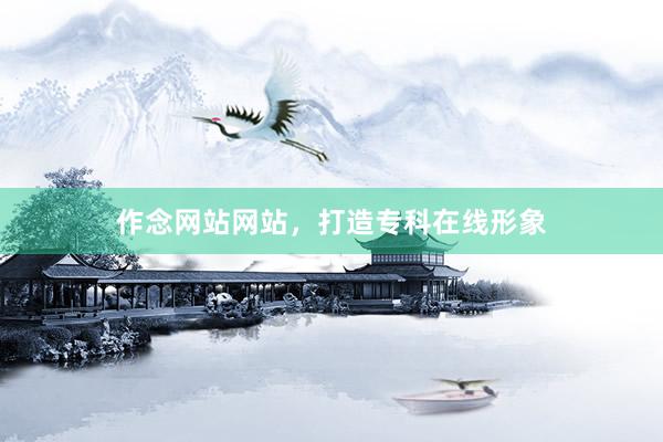 作念网站网站，打造专科在线形象