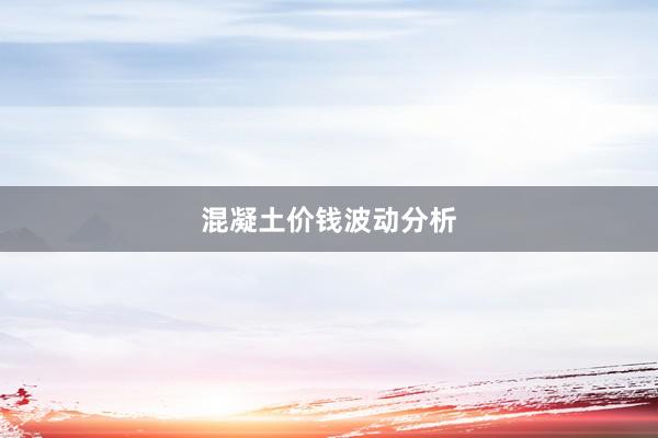 混凝土价钱波动分析